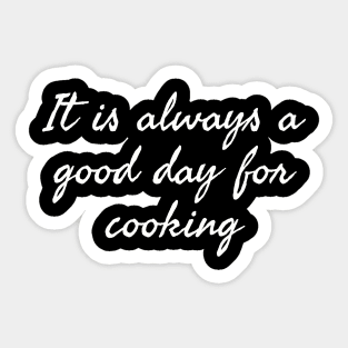 It Is Always A Good Day For Cooking Sticker